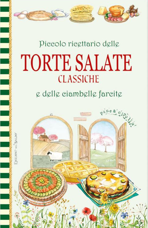 Piccolo ricettario delle torte salate classiche e delle ciambelle farcite