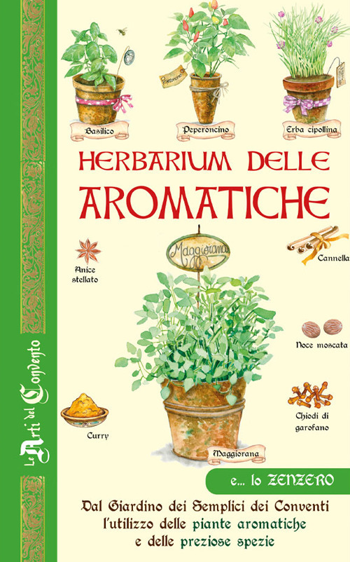 Herbarium delle aromatiche. Dal giardino dei semplici dei conventi, l'utilizzo delle piante aromatiche e delle preziose spezie