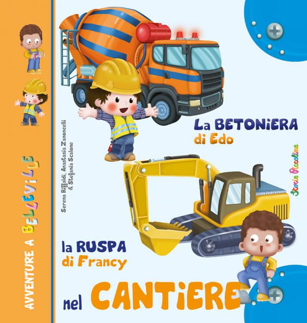 La betoniera di Edo. La ruspa di Francy. Nel cantiere. Ediz. illustrata