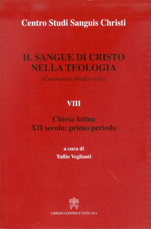 Il sangue di Cristo nella teologia (continuatio medievalis). Testo latino a fronte. Vol. 8: Chiesa latina. XII secolo: primo periodo