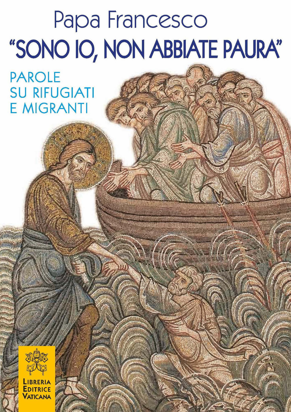 «Sono io, non abbiate paura». Parole su rifugiati e migranti