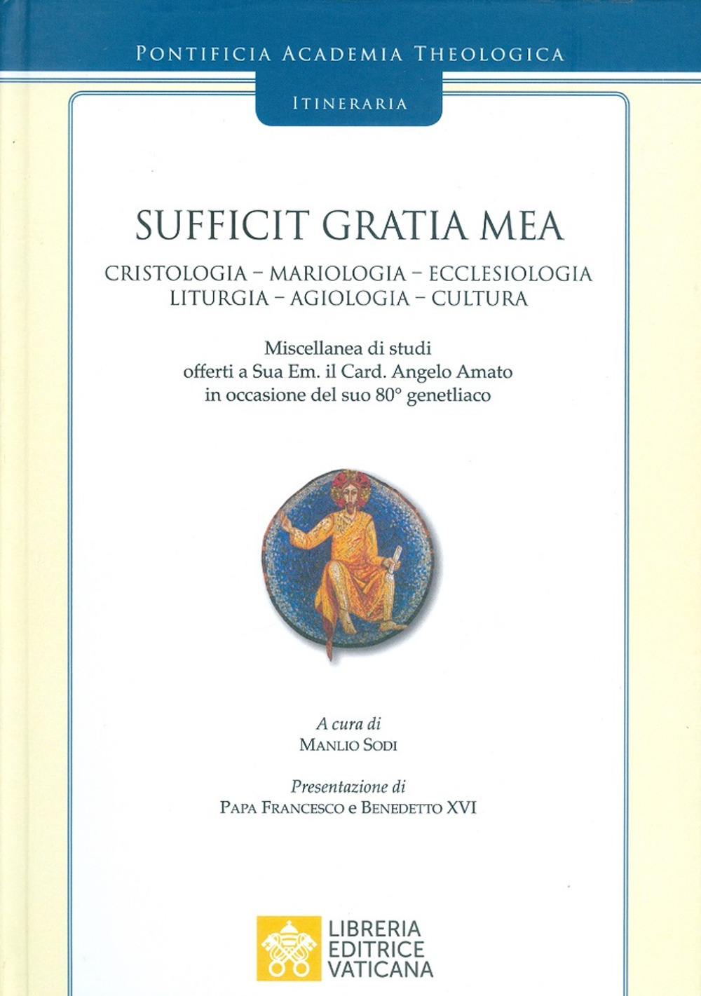 Sufficit Gratia Mea. Cristologia. Mariologia. Ecclesiologia. Liturgia. Agiologia. Cultura. Miscellanea di studi offerti a Sua Em. il Card. Angelo Amato in occasione del suo 80° genetliaco