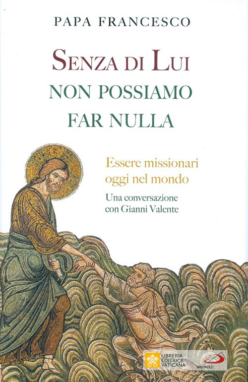 Senza di lui non possiamo far nulla. Essere missionari oggi nel mondo. Una conversazione con Gianni Valente