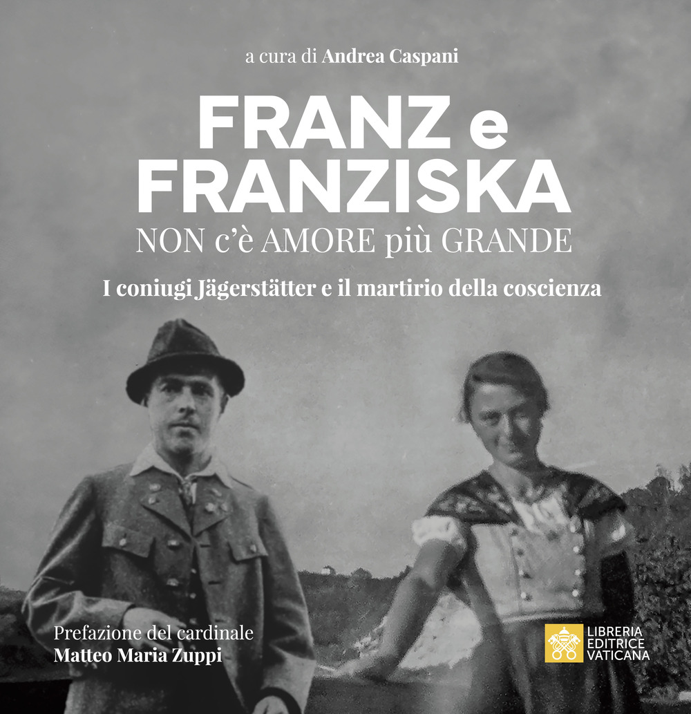 Franz e Franziska. Non c'è amore più grande. I coniugi Jägerstätter e il martirio della coscienza