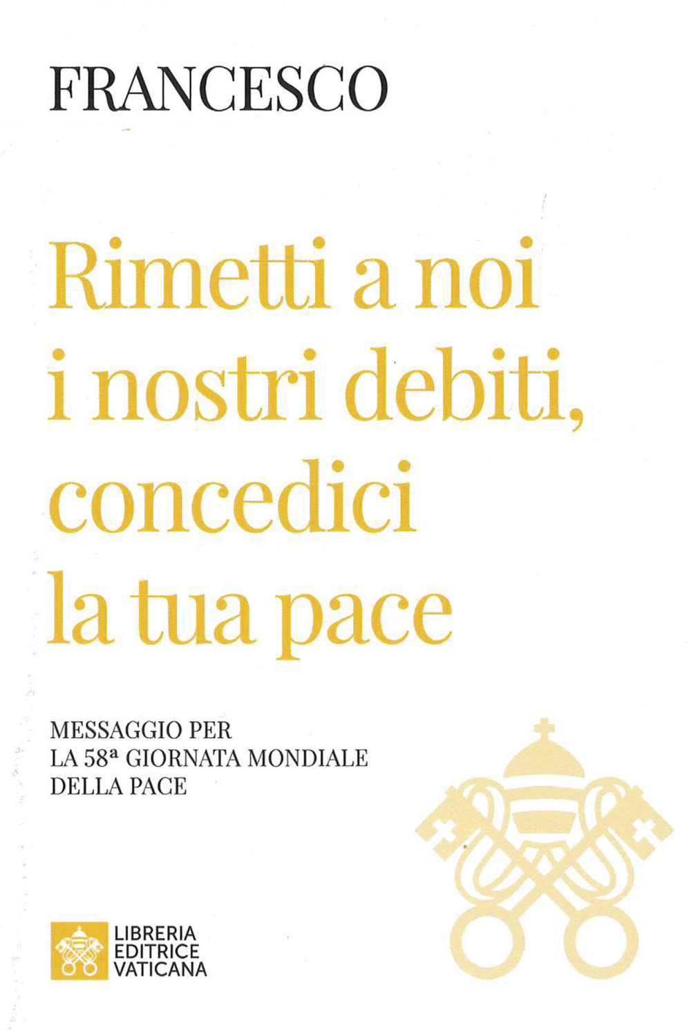 Rimetti a noi i nostri debiti, concedici la tua pace. Messaggio per la celebrazione della 58ª Giornata mondiale della pace 2025