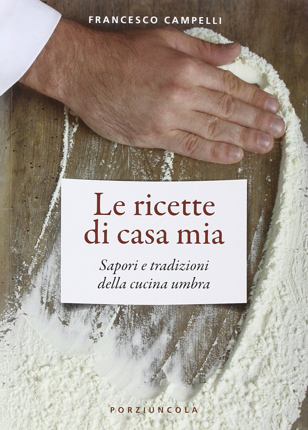 Le ricette di casa mia. Sapori e tradizioni della cucina umbra