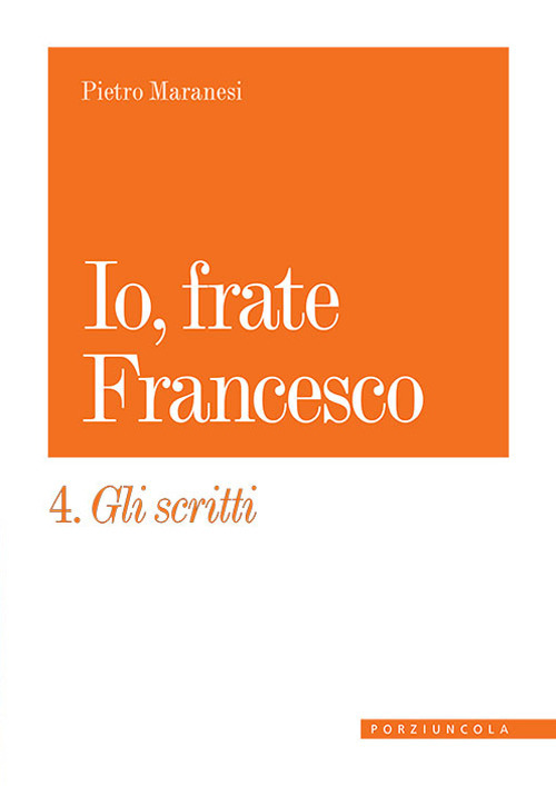 Io, frate Francesco. Vol. 4: Gli scritti