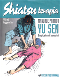 Shiatsuterapia. Yu sen. Energia, elementi e meridiani. Manuale pratico