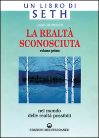 La realtà sconosciuta. Vol. 1: Nel mondo delle realtà possibili. Un libro di Seth