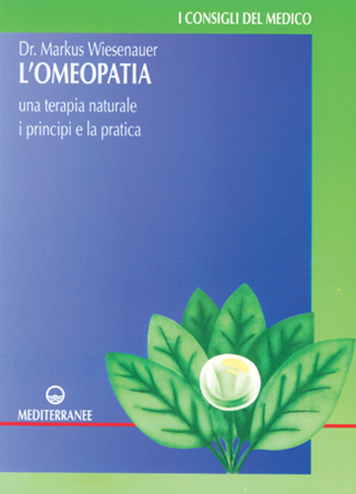 L'omeopatia. Una terapia naturale. I principi e la pratica