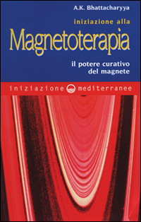 Iniziazione alla magnetoterapia. Il potere curativo del magnete