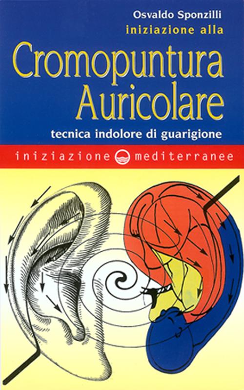 Iniziazione alla cromopuntura auricolare. Tecnica indolore di guarigione