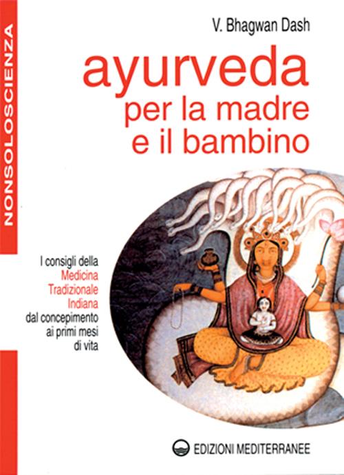 Ayurveda per la madre e il bambino. I consigli della medicina tradizionale indiana dal concepimento ai primi mesi di vita