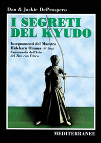 I segreti del kyudo. Insegnamenti del maestro Hideharu Onuma (9º dan) caposcuola dell'arte del tiro con l'arco giapponese