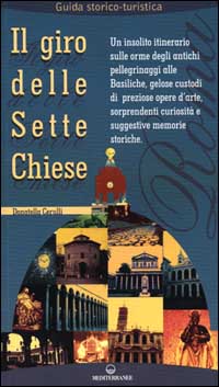 Il giro delle sette chiese. Un insolito itinerario sulle orme degli antichi pellegrini alle basiliche, gelose custodi di preziose opere d'arte...