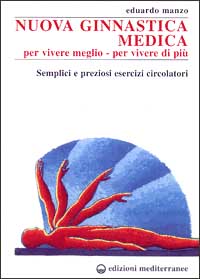 Nuova ginnastica medica. Per vivere meglio. Per vivere di più. Semplici e preziosi esercizi circolatori