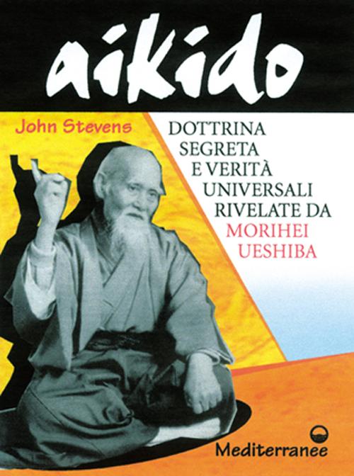 Aikido. Dottrina segreta e verità universali rivelate da Morihei Ueshiba