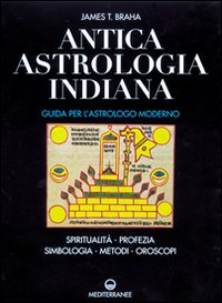 Antica astrologia indiana. Guida per l'astrologo moderno. Spiritualità, profezia, simbologia, metodi, oroscopi