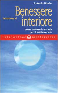 Iniziazione al benessere interiore. Come trovare la strada per il settimo cielo