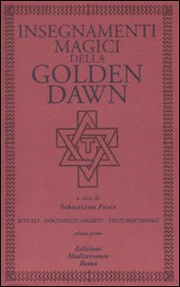 Insegnamenti magici della Golden Dawn. Rituali, documenti segreti, testi dottrinali. Vol. 1