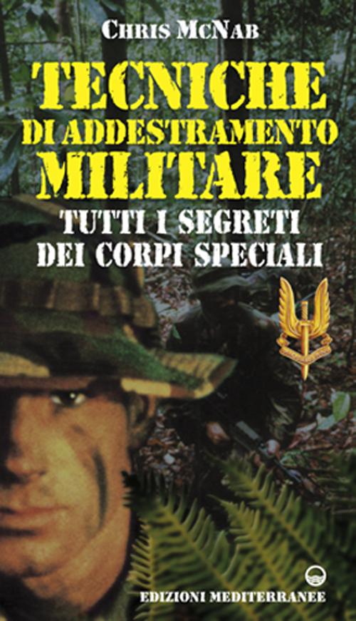 Tecniche di addestramento militare. Tutti i segreti dei corpi speciali