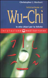 Iniziazione al Wu-Chi. Otto chiavi per la felicità