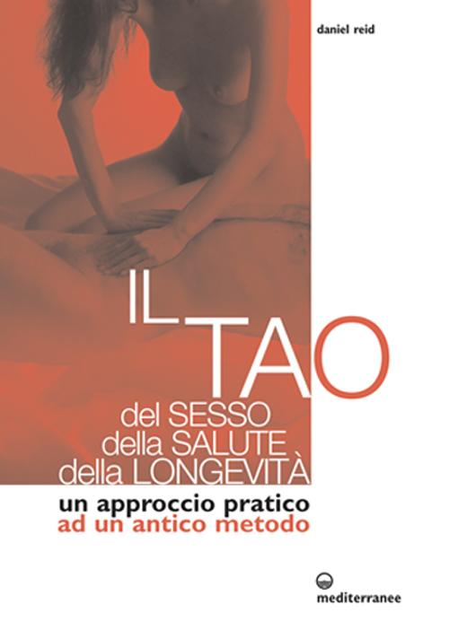 Il tao del sesso, della salute, della longevità. Un approccio pratico ad un antico metodo