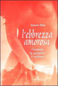 L'ebbrezza amorosa. L'incanto, la passione, il mistero