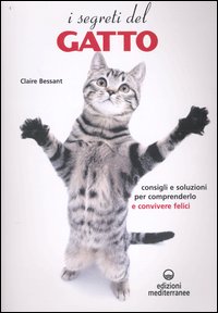 I segreti del gatto. Consigli e soluzioni per comprenderlo e convivere felici