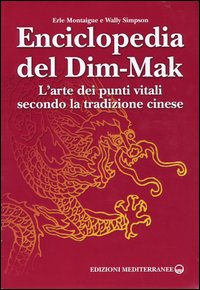 Enciclopedia del Dim-Mak. L'arte dei punti vitali secondo la tradizione cinese