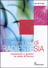 Manuale di radiestesia. Conoscere e gestire le onde di forma