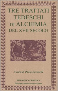 Tre trattati tedeschi di alchimia del XVII secolo