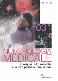 Numerologia medicale. Le origini delle malattie e la loro possibile risoluzione