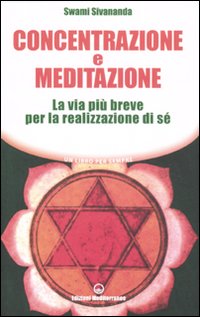 Concentrazione e meditazione. La via più breve per la realizzazione di sé