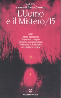 L'uomo e il mistero. Vol. 15: NDE, rituali sciamanici, il quadrato magico, medicine complementari, medianità e spiritualità, architettura vedica