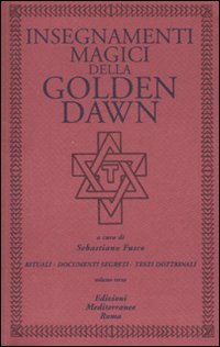 Insegnamenti magici della Golden Dawn. Rituali, documenti segreti, testi dottrinali. Vol. 3