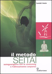 Il metodo Seitai. Autoguarigione con lo stretching e l'allenamento corporeo. Ediz. illustrata