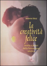 La creatività felice. Teoria e prassi della formazione olistica