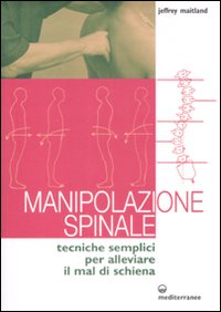 Manipolazione spinale. Tecniche semplici per alleviare il mal di schiena. Ediz. illustrata