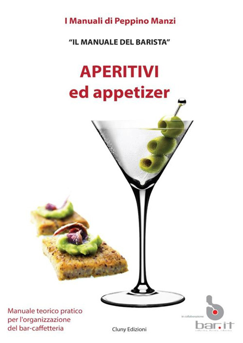 Aperitivi ed appetizer. Il manuale del barista