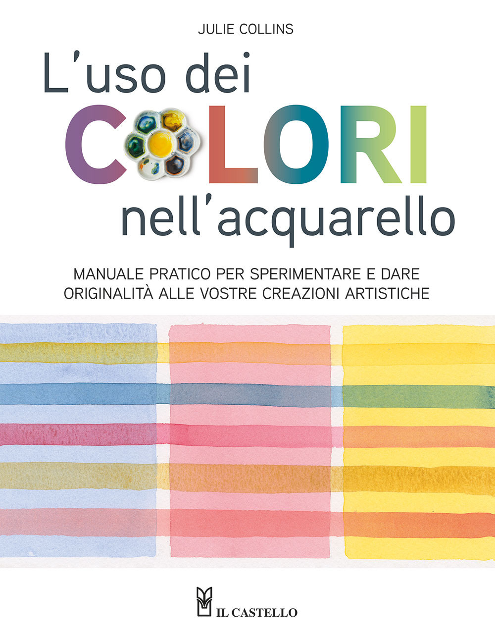 L'uso dei colori nell'acquerello. Manuale pratico per sperimentare e dare originalità alle vostre creazioni artistiche. Ediz. a colori