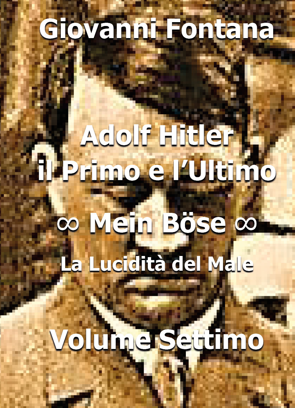 Adolf Hitler. Il primo e l'ultimo. Vol. 7: Mein Bose. La lucidità del male