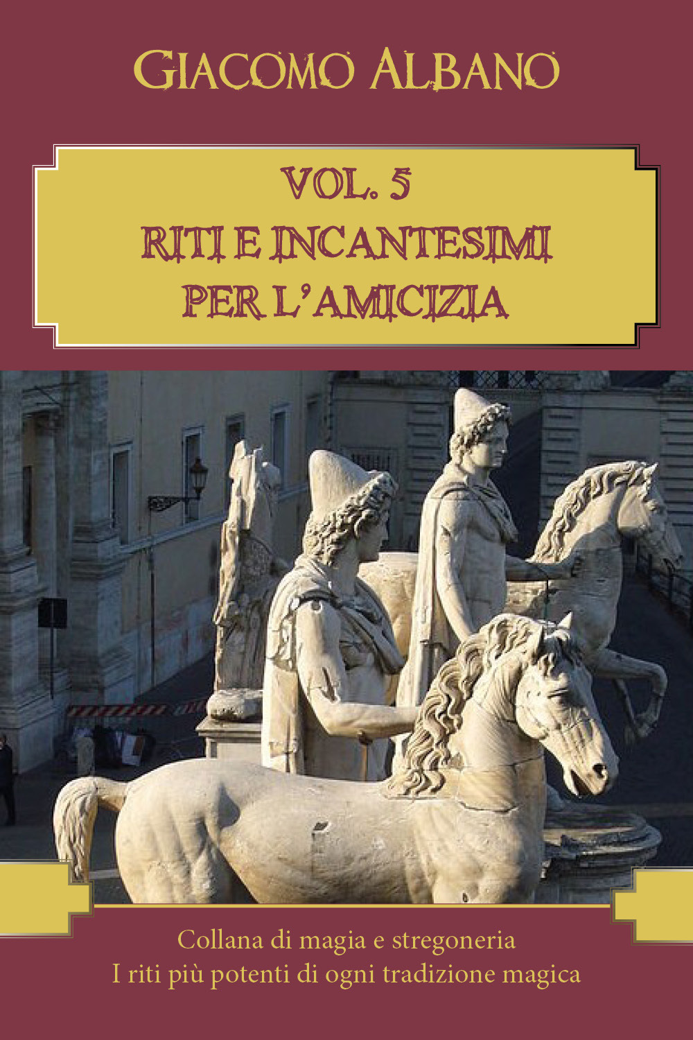 Collana di magia e stregoneria. I riti più potenti di ogni tradizione magica. Vol. 5: Riti e incantesimi per l'amicizia