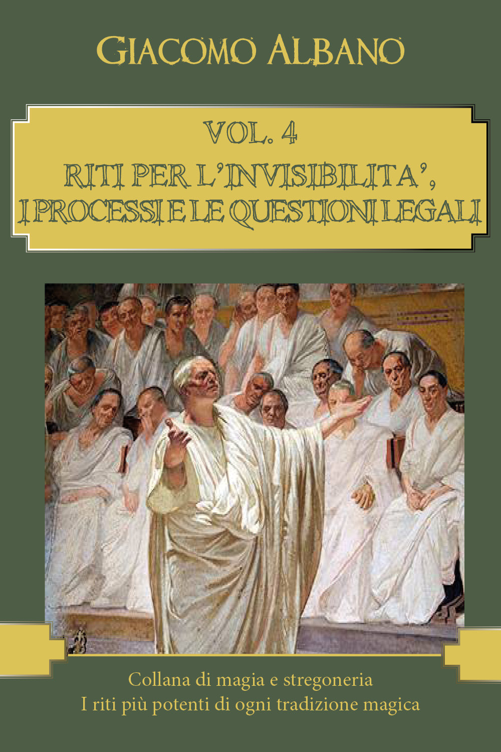 Collana di magia e stregoneria. I riti più potenti di ogni tradizione magica. Vol. 4: Riti per l'invisibilità, i processi e le questioni legali