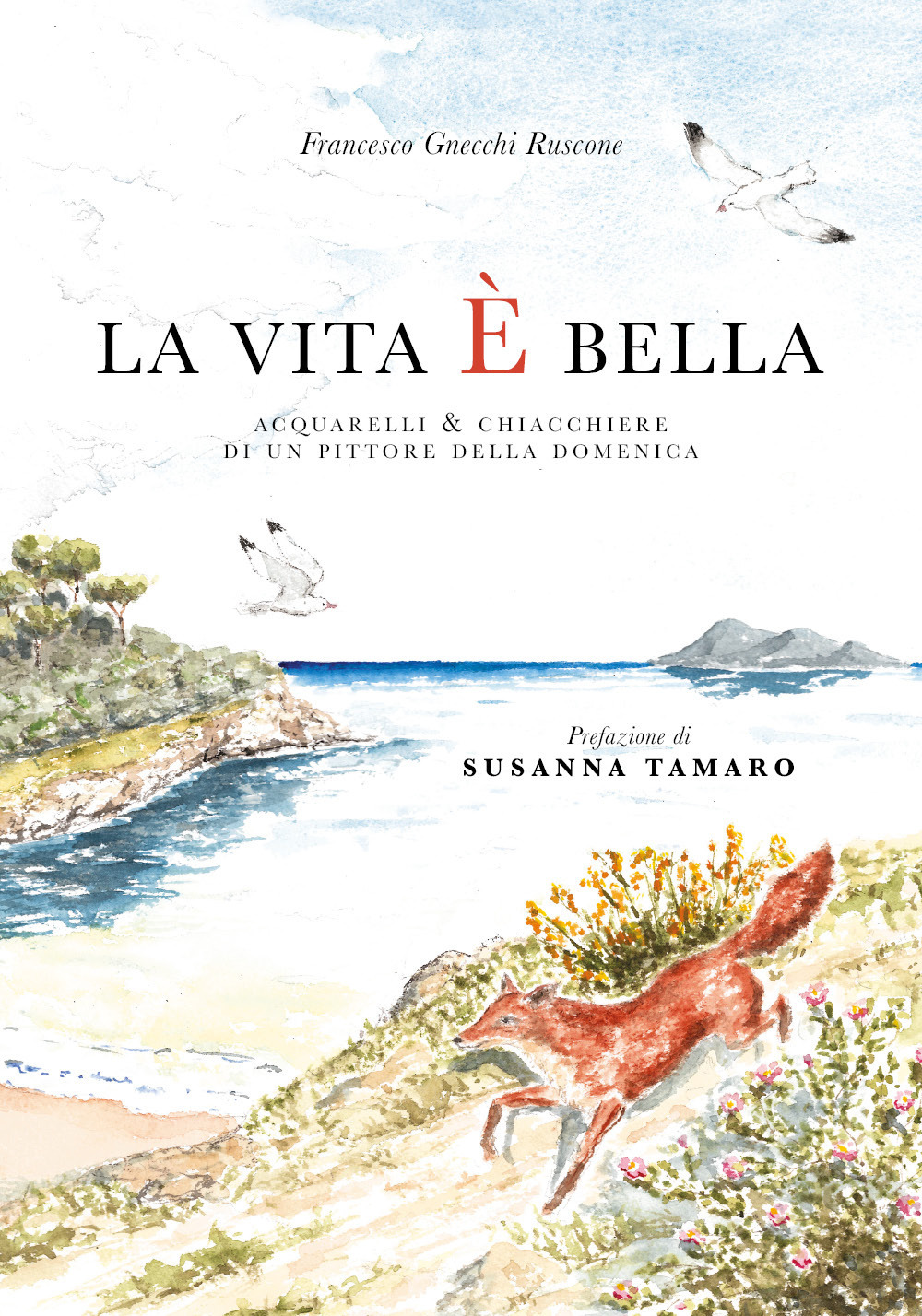 La vita è bella. Acquarelli e chiacchiere di un pittore della domenica. Ediz. illustrata