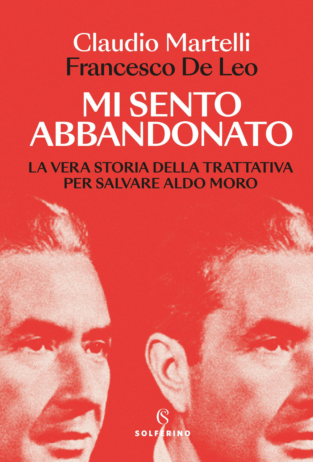 Mi sento abbandonato. La vera storia della trattativa per salvare Aldo Moro