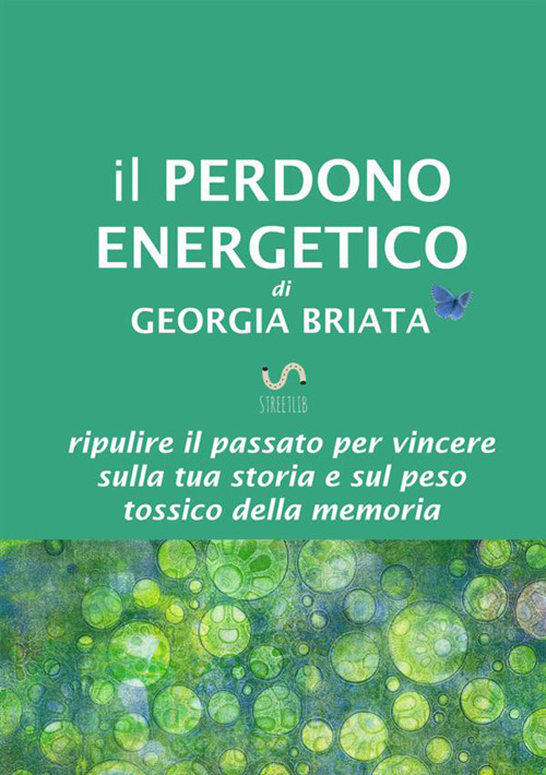 Il perdono energetico. Ripulire il passato per vincere sulla tua storia e sul peso tossico della memoria