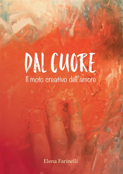 Dal cuore. Il moto creativo dell'amore