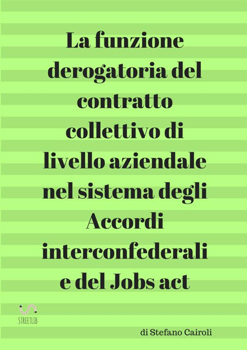 La funzione derogatoria del contratto collettivo di livello aziendale nel sistema degli accordi interconfederali e del Jobs act