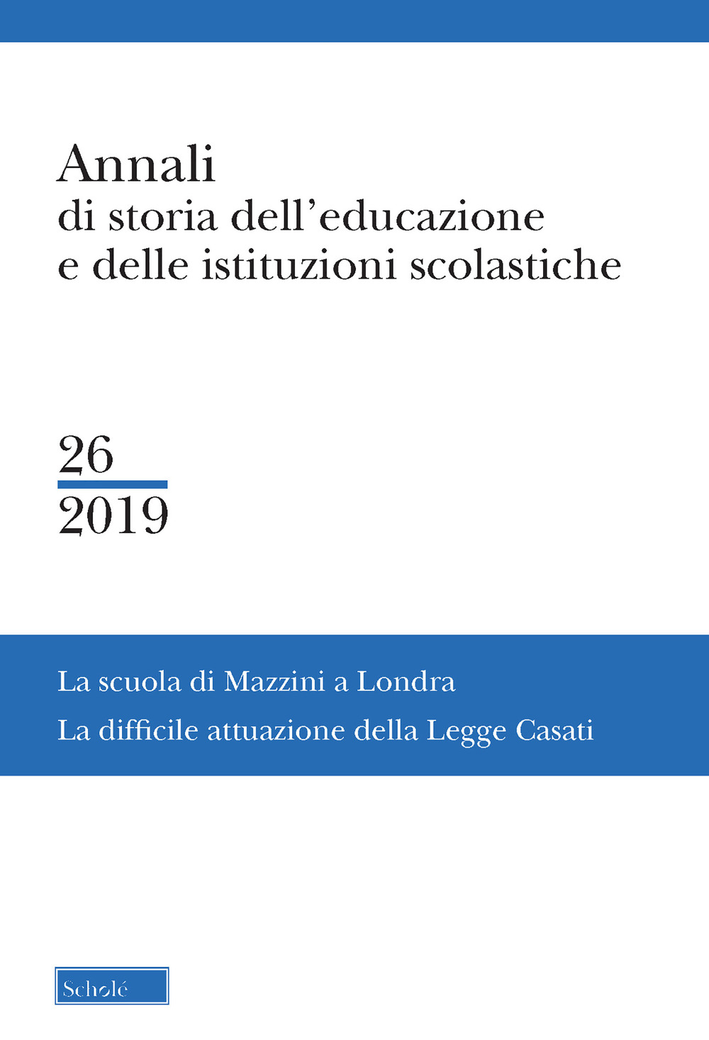 Annali di storia dell'educazione e delle istituzioni scolastiche. Vol. 26: La Scuola di Mazzini a Londra. La difficile attuazione della Legge Casati